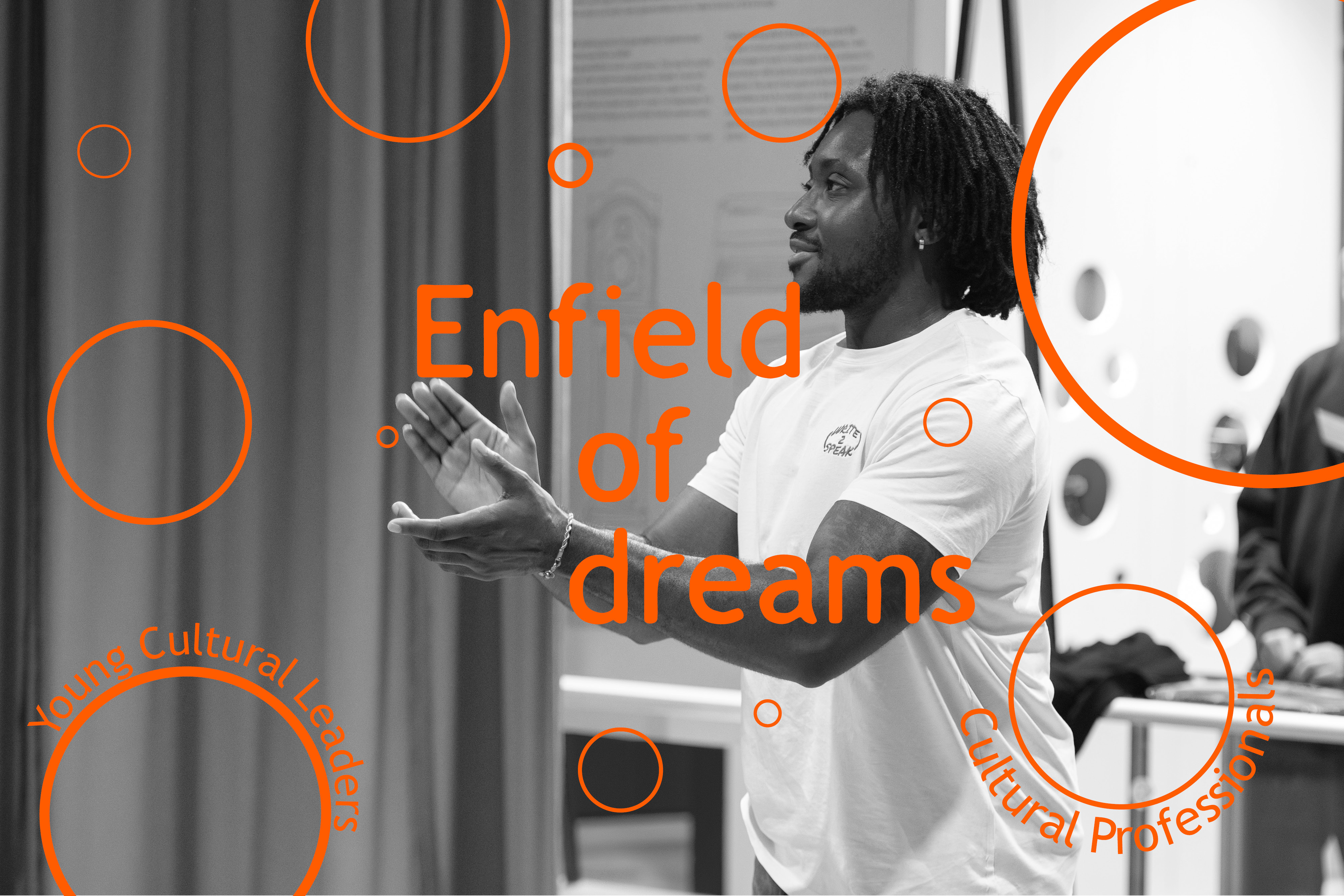 A man clapping his hands in a room. Overlaid image with the words "Enfield of Dreams. Young Cultural Leaders. Cultural Professionals" with neon orange bubbles.